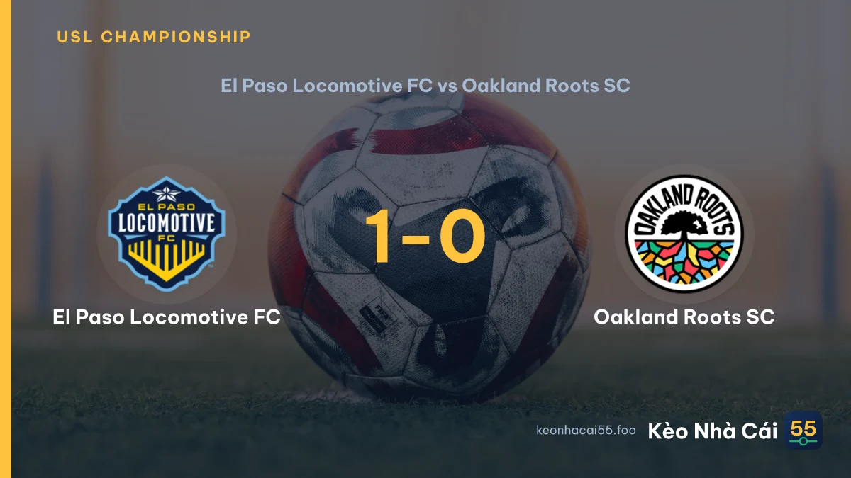 Nhận định El Paso Locomotive FC vs Oakland Roots SC ngày 09/08/2026