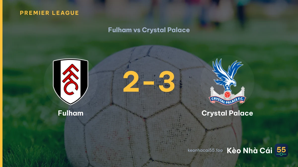 Nhận định Fulham vs Crystal Palace ngày 05/09/2026