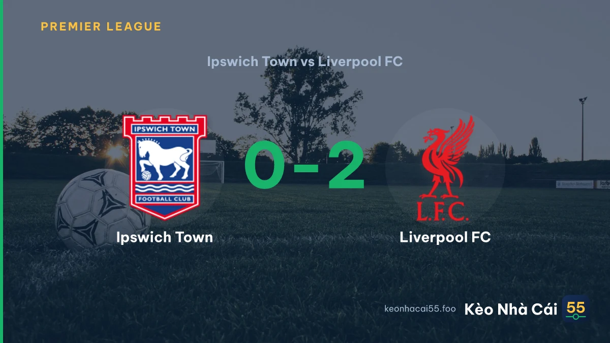 Nhận định Ipswich Town vs Liverpool FC ngày 05/09/2026