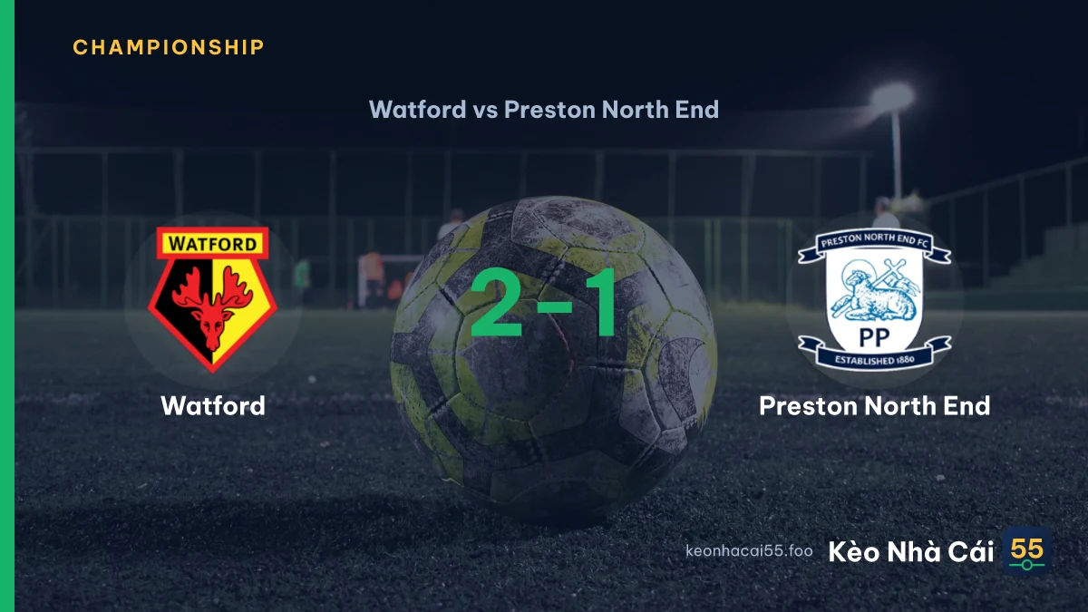 Nhận định Watford vs Preston North End ngày 09/09/2026