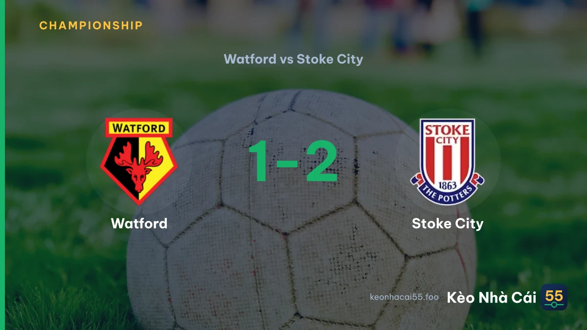 Nhận định Watford vs Stoke City ngày 12/09/2026