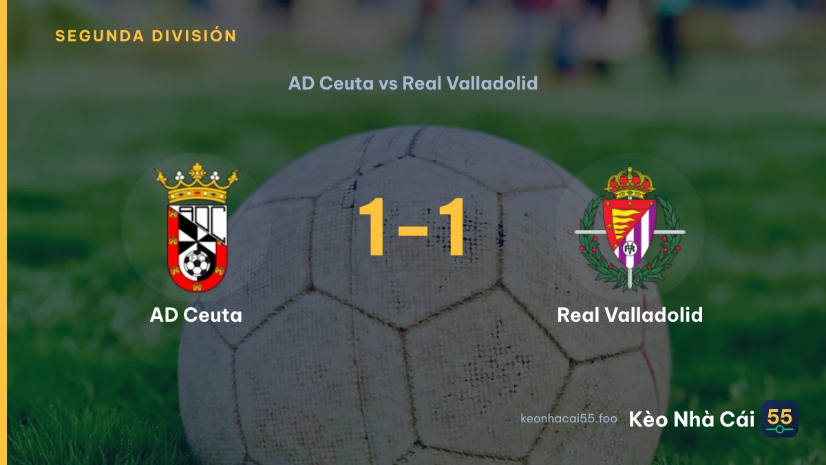 Nhận định AD Ceuta vs Real Valladolid ngày 20/09/2026