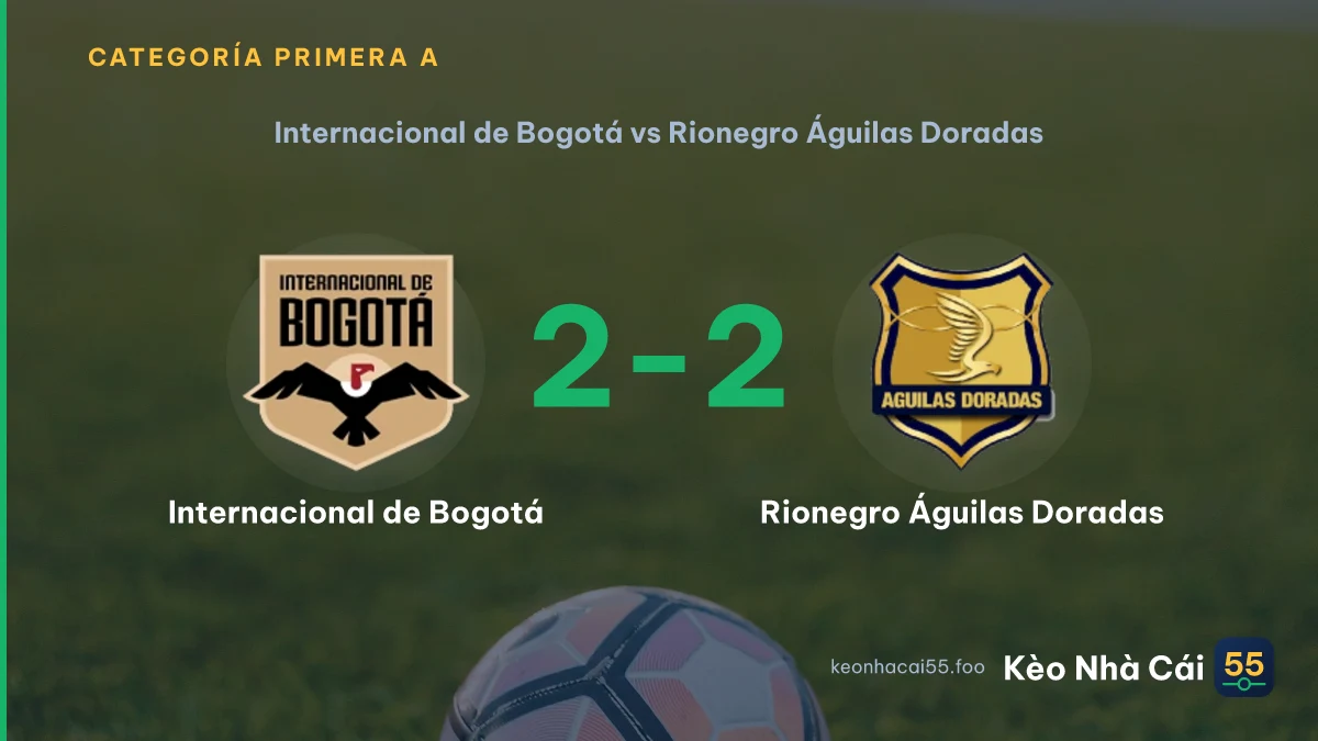 Nhận định Internacional de Bogotá vs Rionegro Águilas Doradas ngày 07/09/2026