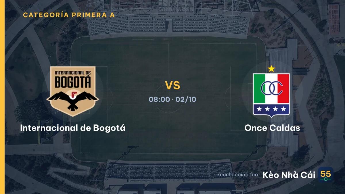 Nhận định Internacional de Bogotá vs Once Caldas ngày 02/10/2026