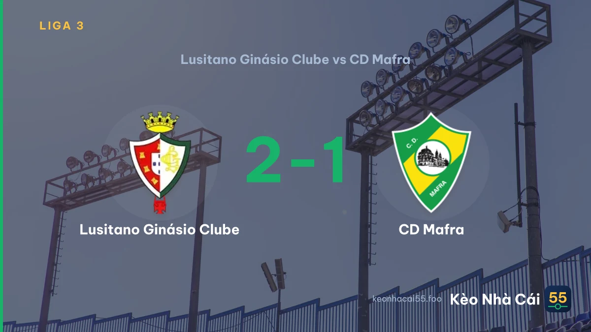 Nhận định Lusitano Ginásio Clube vs CD Mafra ngày 22/08/2026