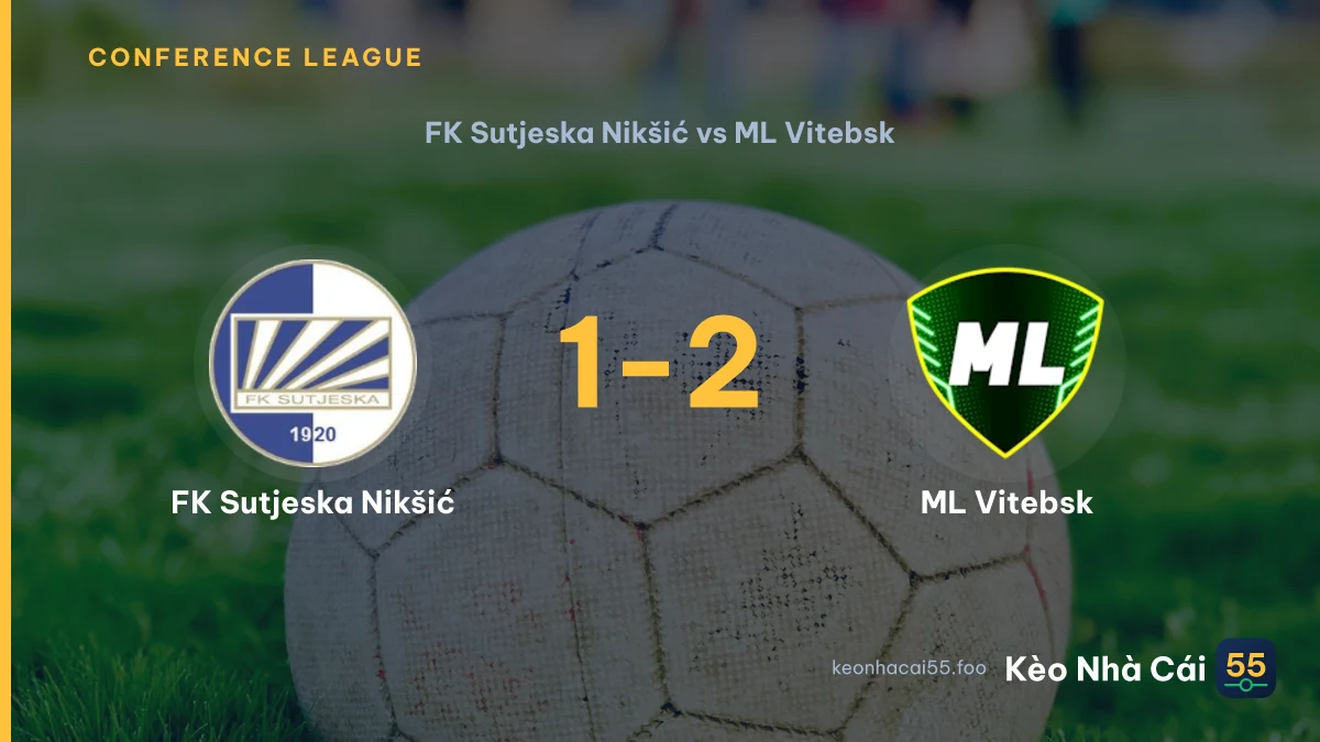 Nhận định FK Sutjeska Nikšić vs ML Vitebsk ngày 31/07/2026