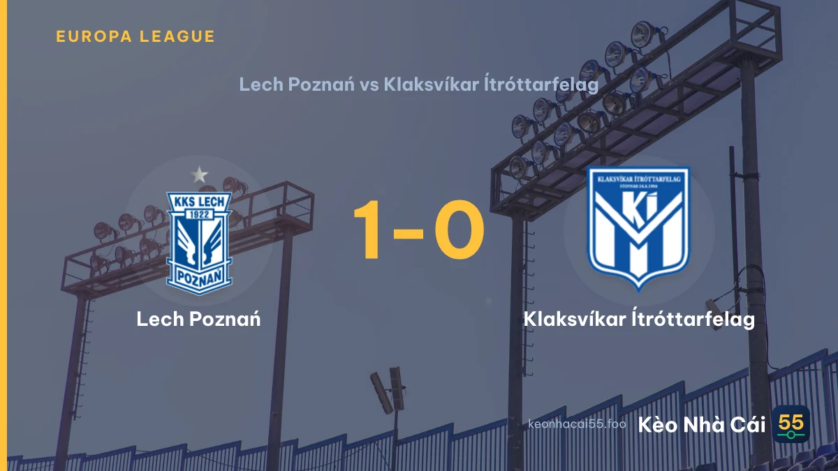 Nhận định Lech Poznań vs Klaksvíkar Ítróttarfelag ngày 07/08/2026