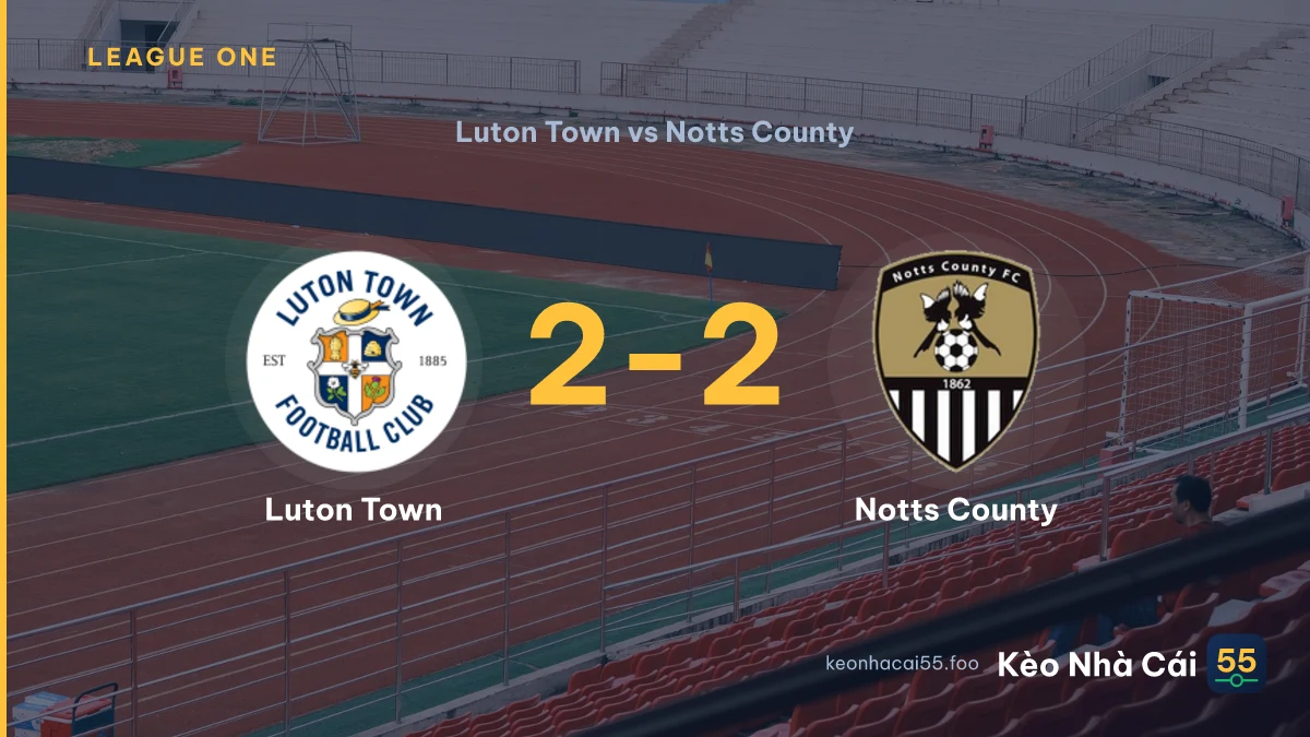 Nhận định Luton Town vs Notts County ngày 22/08/2026