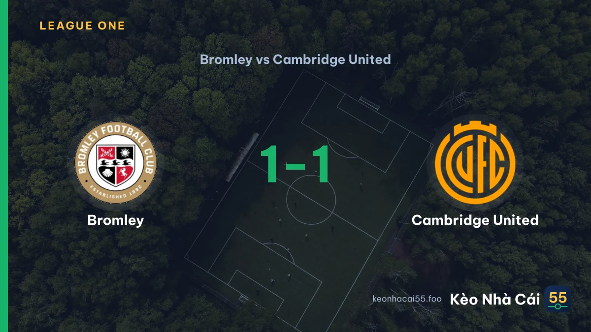 Nhận định Bromley vs Cambridge United ngày 22/08/2026