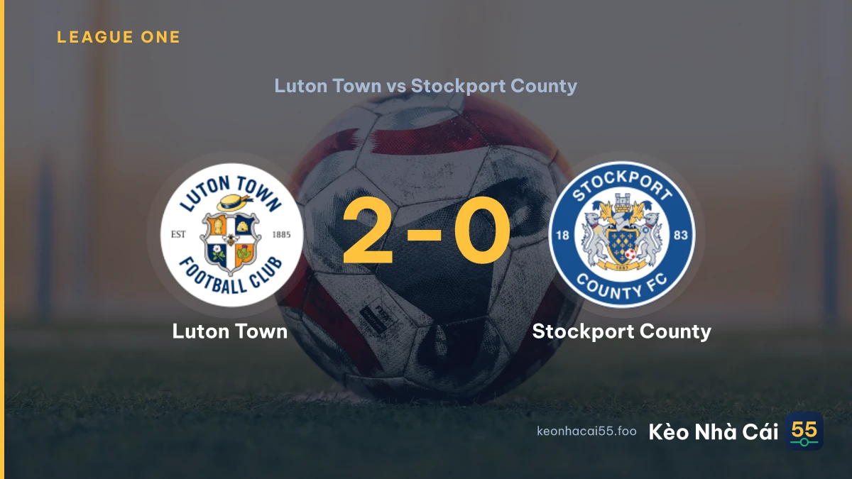 Nhận định Luton Town vs Stockport County ngày 03/09/2026