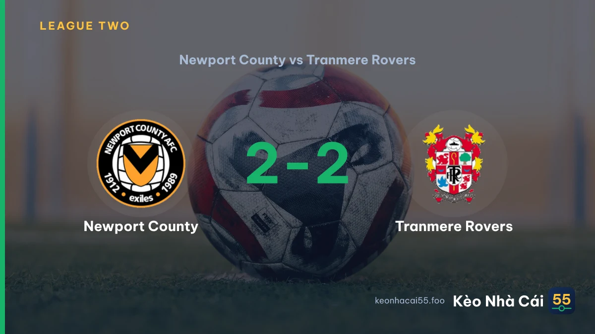 Nhận định Newport County vs Tranmere Rovers ngày 29/08/2026