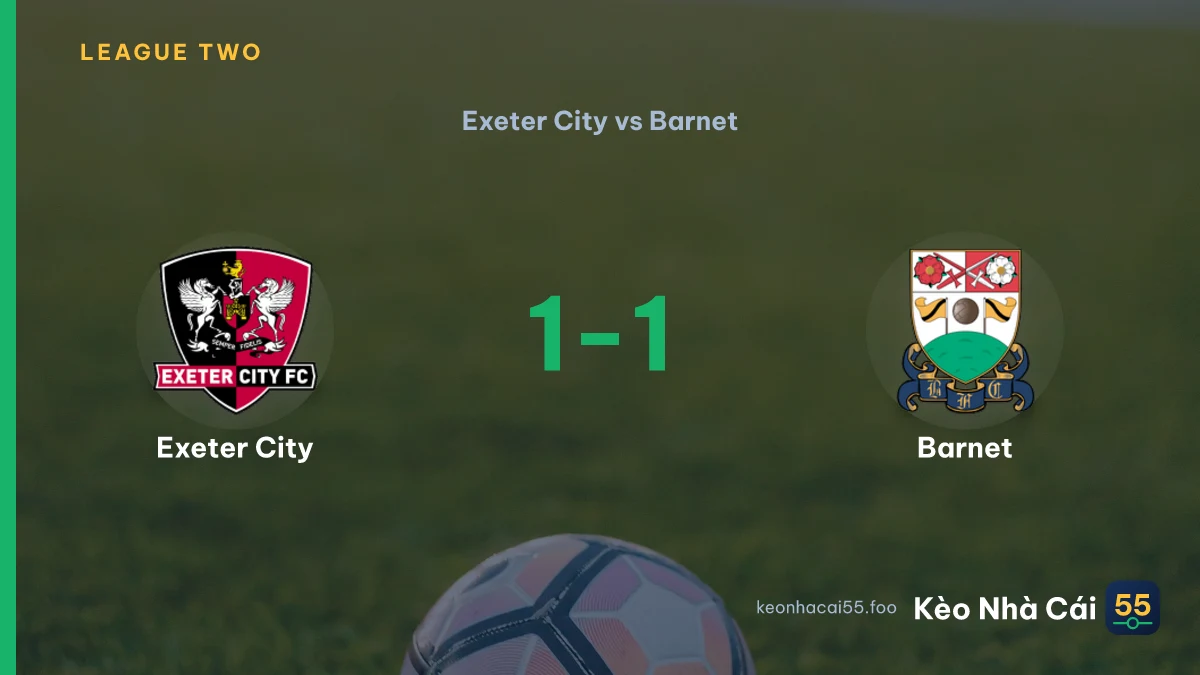 Nhận định Exeter City vs Barnet ngày 02/09/2026