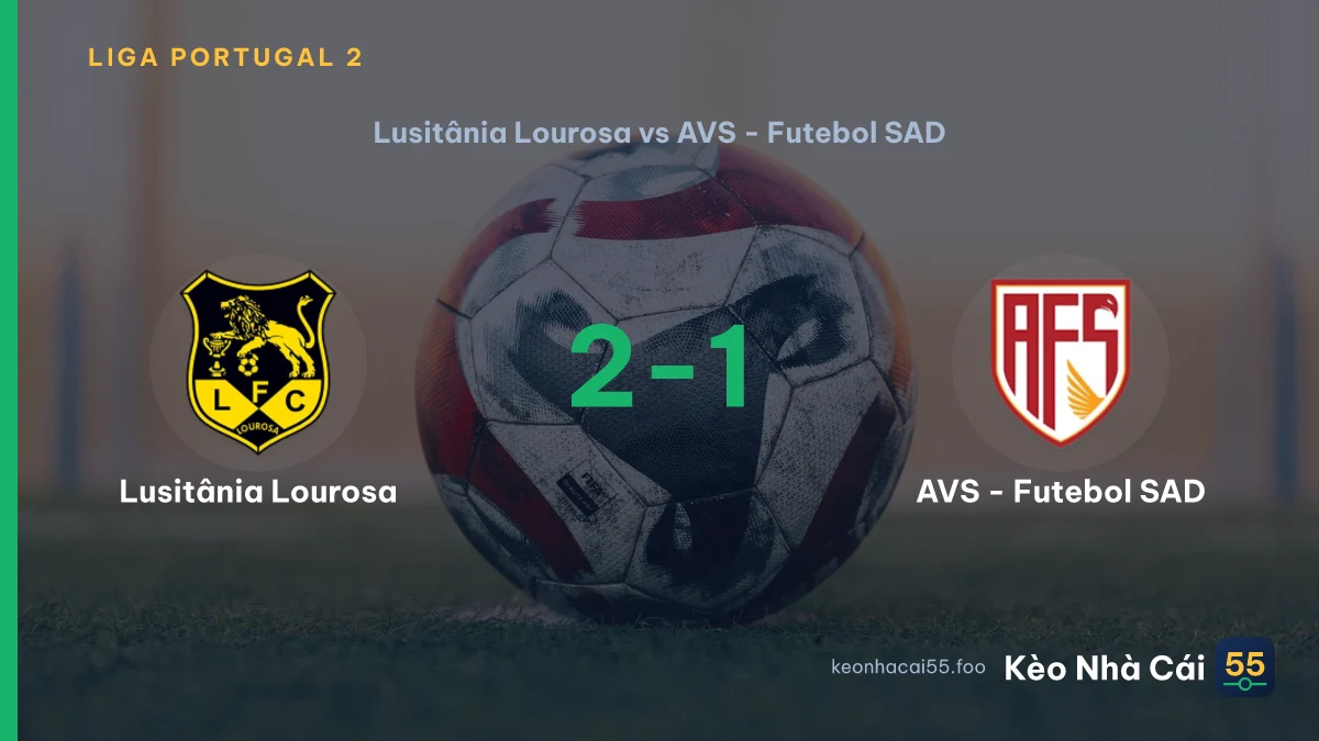Nhận định Lusitânia Lourosa vs AVS - Futebol SAD ngày 08/09/2026