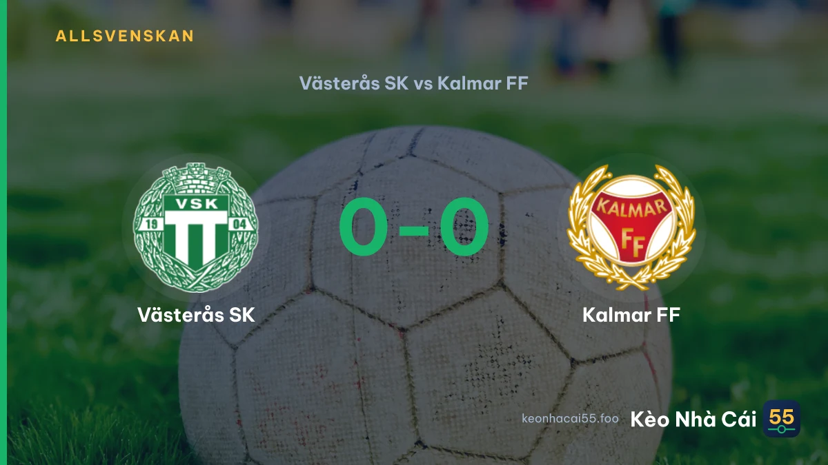 Nhận định Västerås SK vs Kalmar FF ngày 23/08/2026