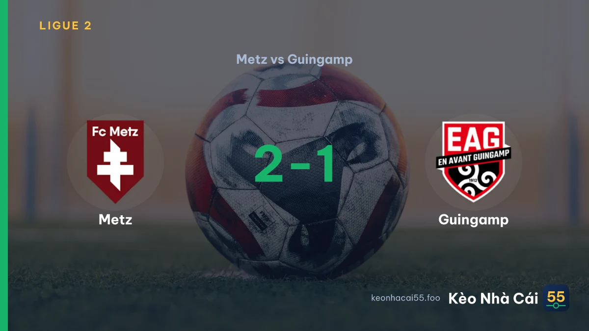 Nhận định Metz vs Guingamp ngày 09/08/2026