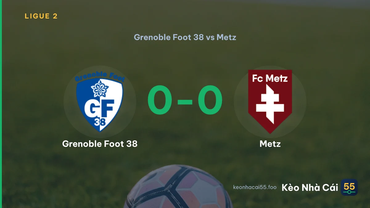 Nhận định Grenoble Foot 38 vs Metz ngày 15/08/2026