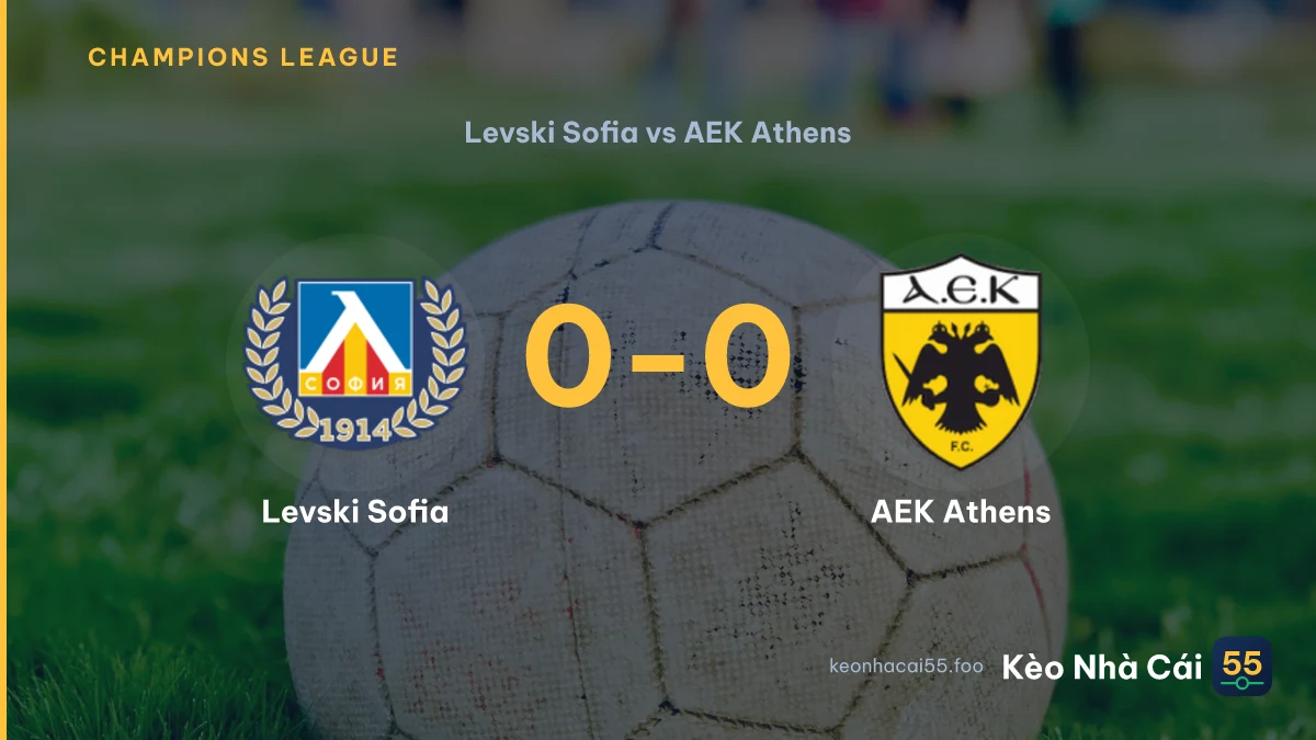 Nhận định Levski Sofia vs AEK Athens ngày 19/08/2026