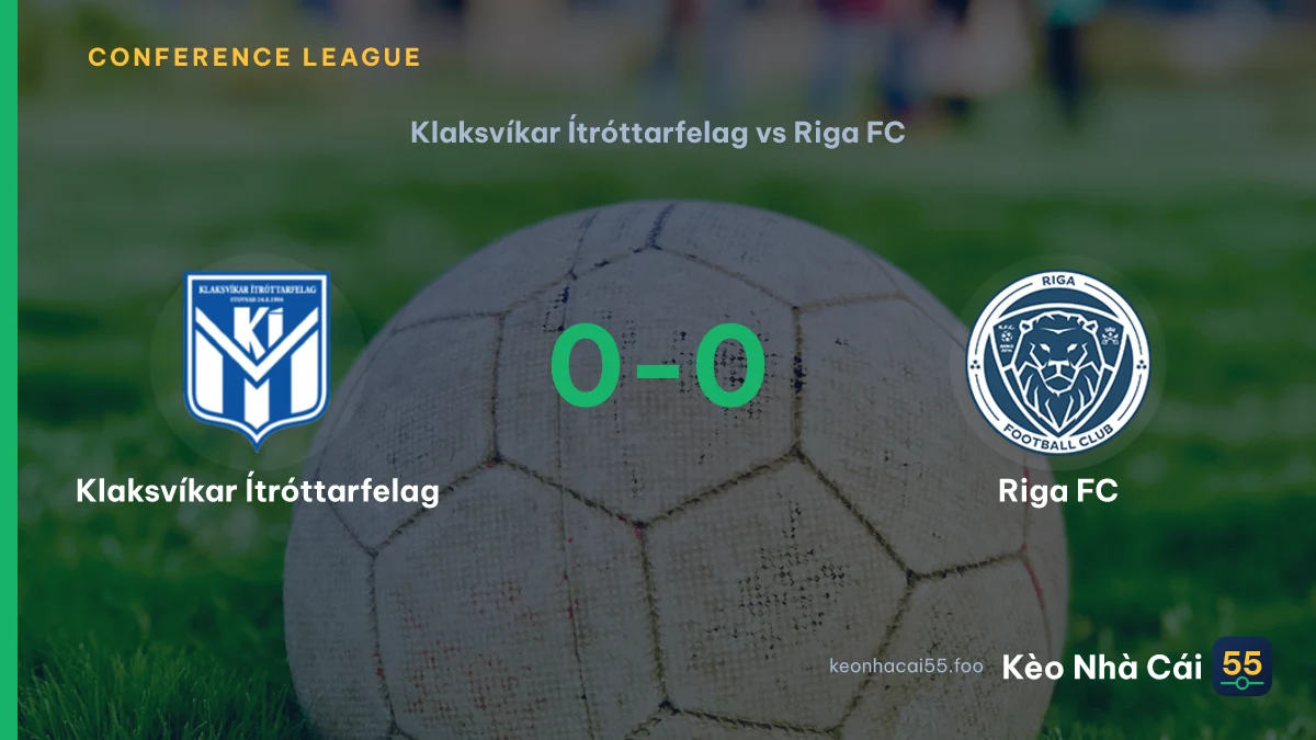 Nhận định Klaksvíkar Ítróttarfelag vs Riga FC ngày 21/08/2026