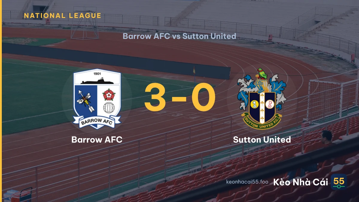 Nhận định Barrow AFC vs Sutton United ngày 05/09/2026