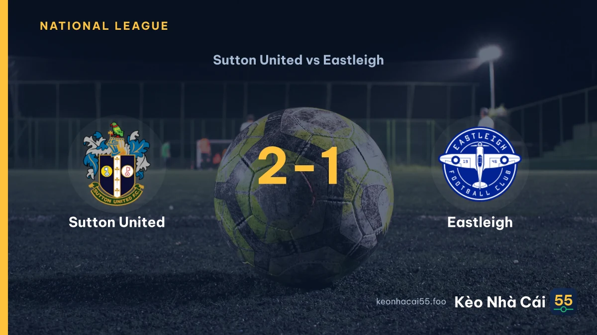 Nhận định Sutton United vs Eastleigh ngày 16/09/2026