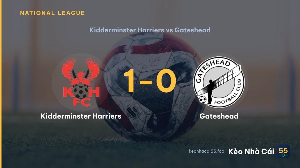 Nhận định Kidderminster Harriers vs Gateshead ngày 17/09/2026