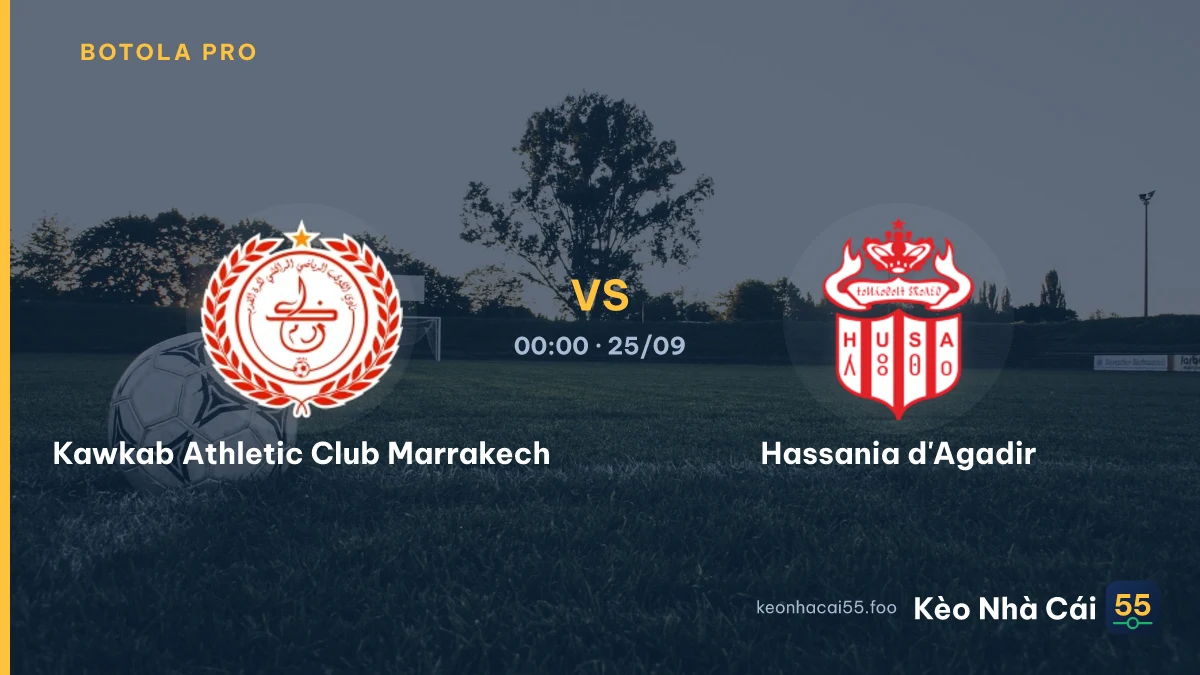 Nhận định Kawkab Athletic Club Marrakech vs Hassania d'Agadir ngày 25/09/2026