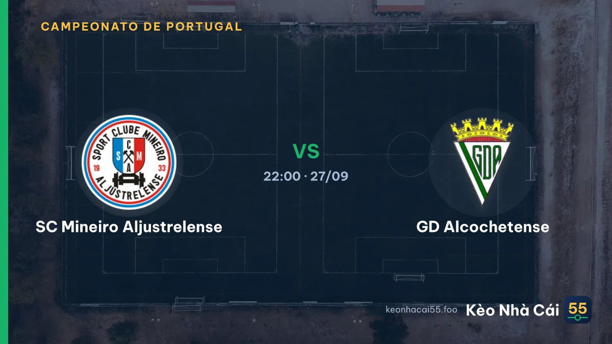 Nhận định SC Mineiro Aljustrelense vs GD Alcochetense ngày 27/09/2026